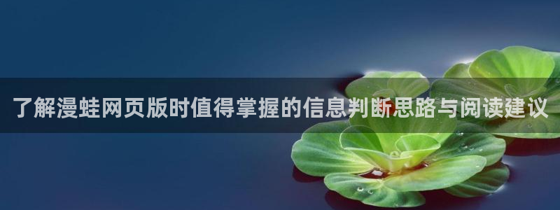 免费漫画最新网址入口:了解漫蛙网页版时值得掌握的信息判断思路与阅读建议