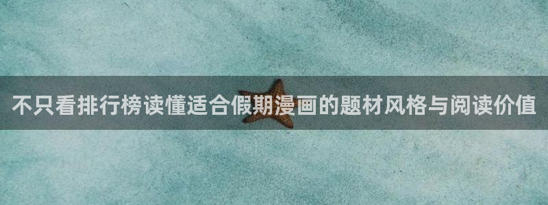 免费漫画网页：不只看排行榜读懂适合假期漫画的题材风格与阅读价值