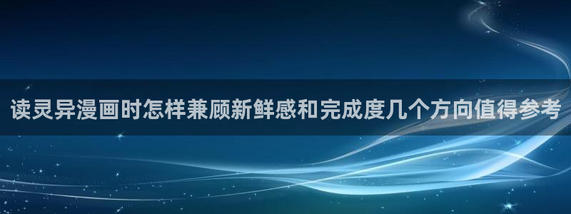免费漫画每日更新:读灵异漫画时怎样兼顾新鲜感和完成度几个方向值得参考