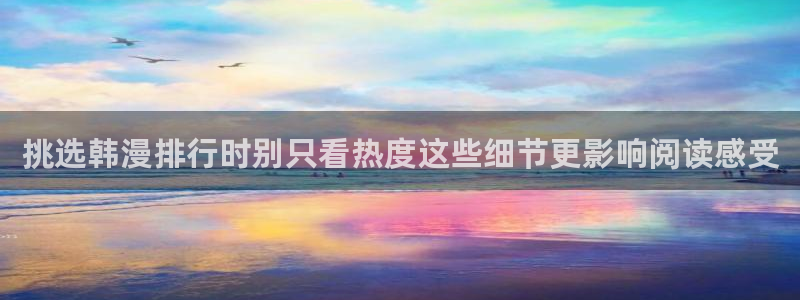 免费看漫画阅读网:挑选韩漫排行时别只看热度这些细节更影响阅读感受